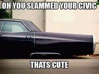 You slammed your Civic.jpg